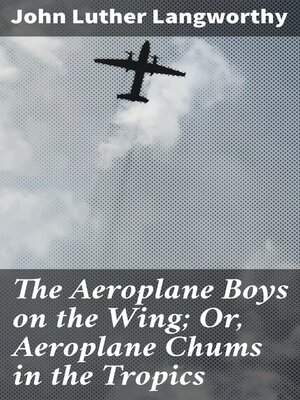 cover image of The Aeroplane Boys on the Wing; Or, Aeroplane Chums in the Tropics